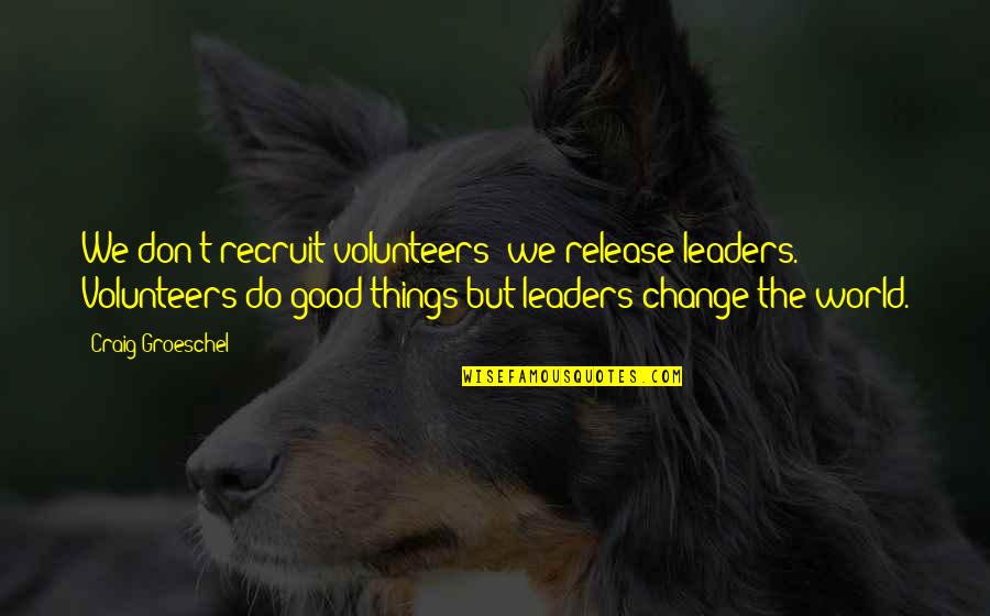 World Leader Quotes By Craig Groeschel: We don't recruit volunteers; we release leaders. Volunteers