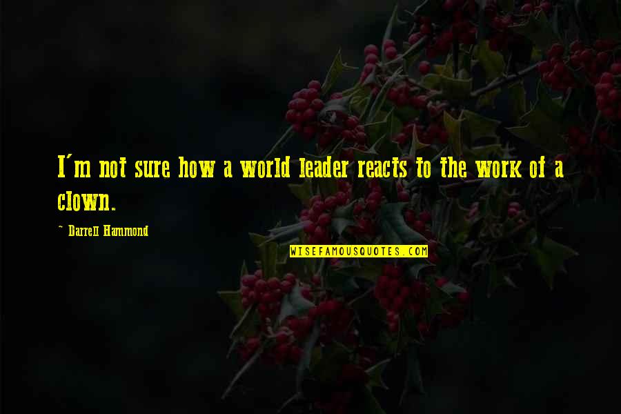World Leader Quotes By Darrell Hammond: I'm not sure how a world leader reacts
