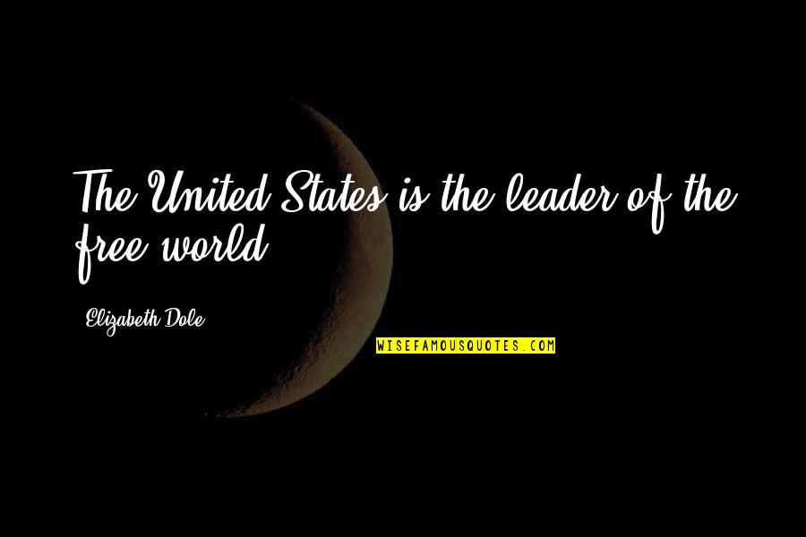 World Leader Quotes By Elizabeth Dole: The United States is the leader of the