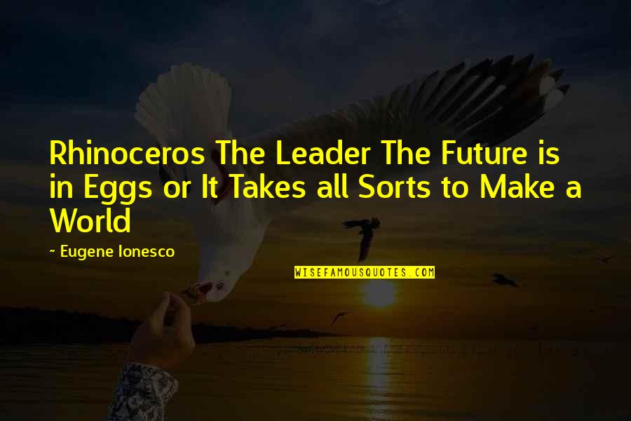 World Leader Quotes By Eugene Ionesco: Rhinoceros The Leader The Future is in Eggs