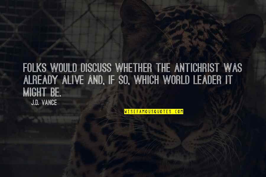World Leader Quotes By J.D. Vance: Folks would discuss whether the Antichrist was already