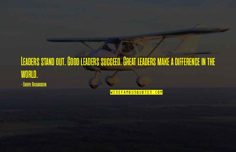 World Leaders And Their Quotes By Cheryl Richardson: Leaders stand out. Good leaders succeed. Great leaders