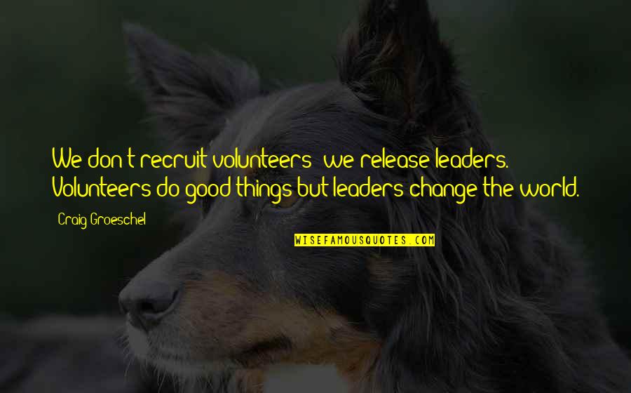 World Leaders And Their Quotes By Craig Groeschel: We don't recruit volunteers; we release leaders. Volunteers