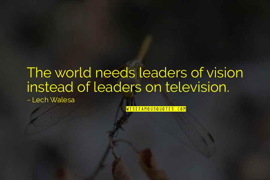 World Leaders And Their Quotes By Lech Walesa: The world needs leaders of vision instead of