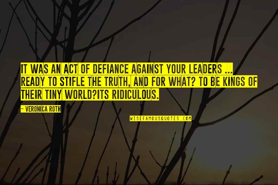 World Leaders And Their Quotes By Veronica Roth: It was an act of defiance against your