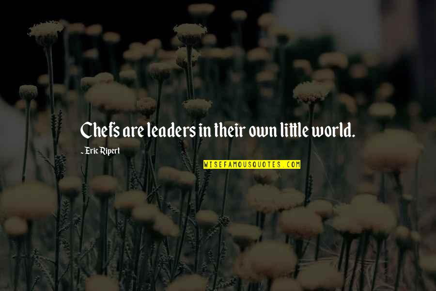 World Leaders Quotes By Eric Ripert: Chefs are leaders in their own little world.