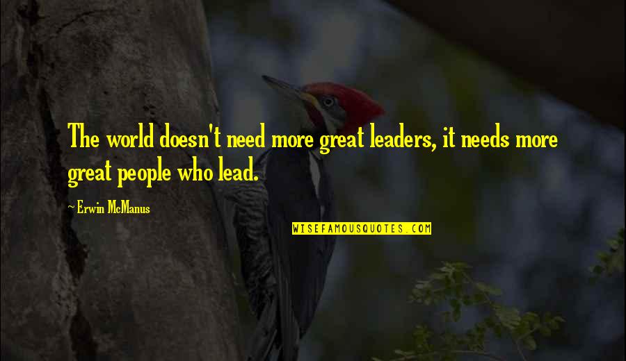 World Leaders Quotes By Erwin McManus: The world doesn't need more great leaders, it