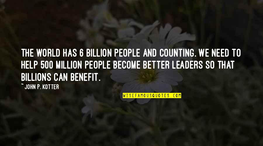 World Leaders Quotes By John P. Kotter: The world has 6 billion people and counting.