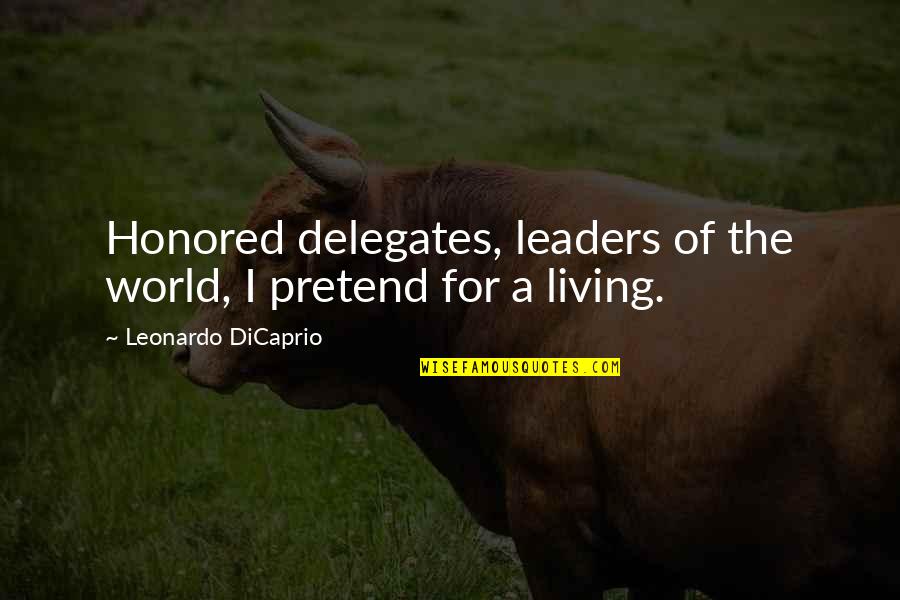 World Leaders Quotes By Leonardo DiCaprio: Honored delegates, leaders of the world, I pretend
