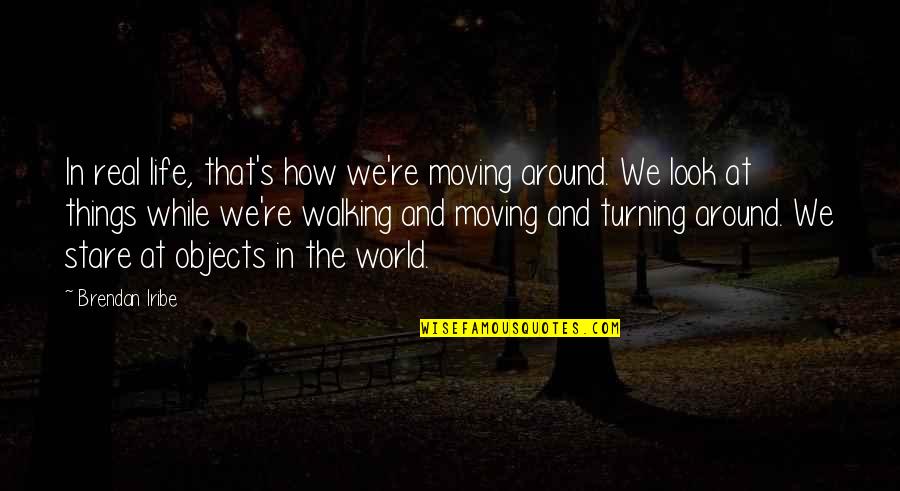 World Life Quotes By Brendan Iribe: In real life, that's how we're moving around.