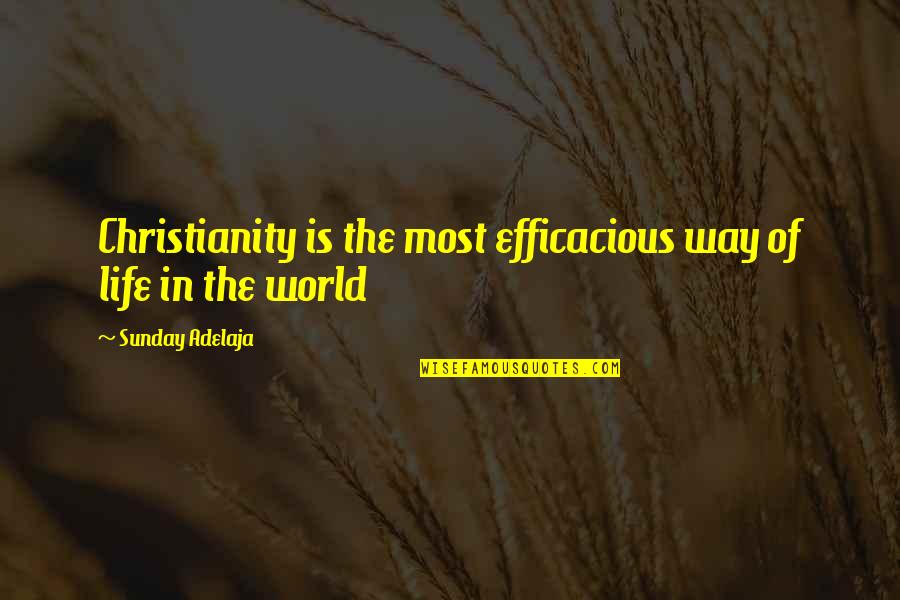 World Life Quotes By Sunday Adelaja: Christianity is the most efficacious way of life