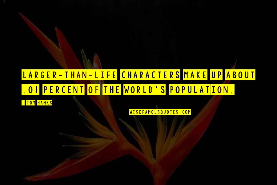 World Life Quotes By Tom Hanks: Larger-than-life characters make up about .01 percent of