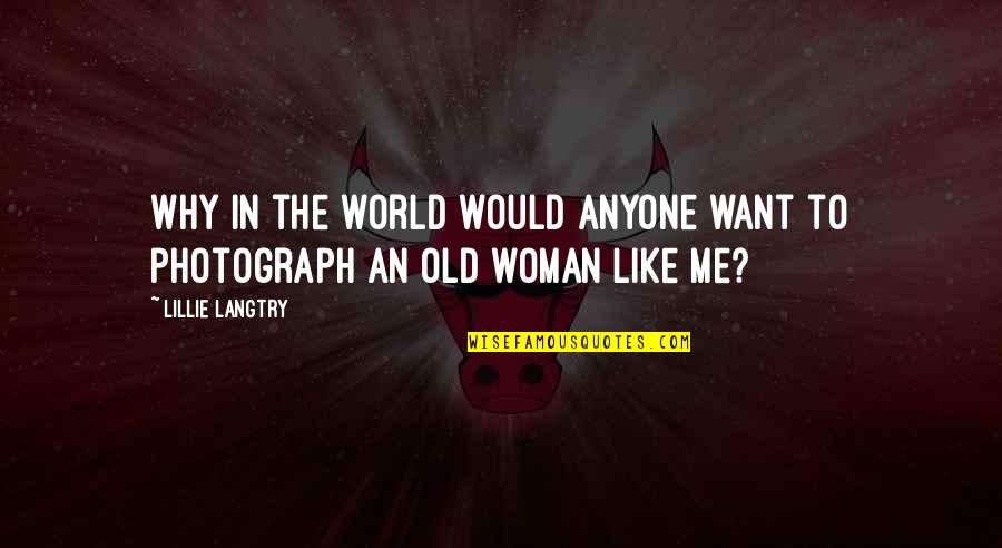 World Like An Quotes By Lillie Langtry: Why in the world would anyone want to