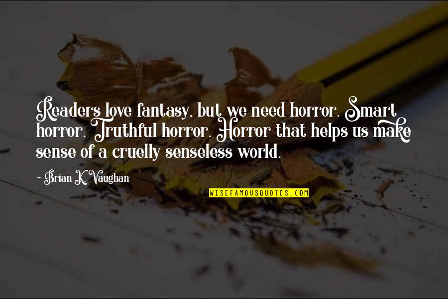 World Love Quotes By Brian K. Vaughan: Readers love fantasy, but we need horror. Smart