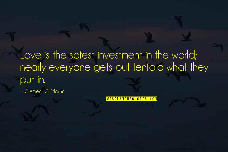 World Love Quotes By Clement G. Martin: Love is the safest investment in the world;