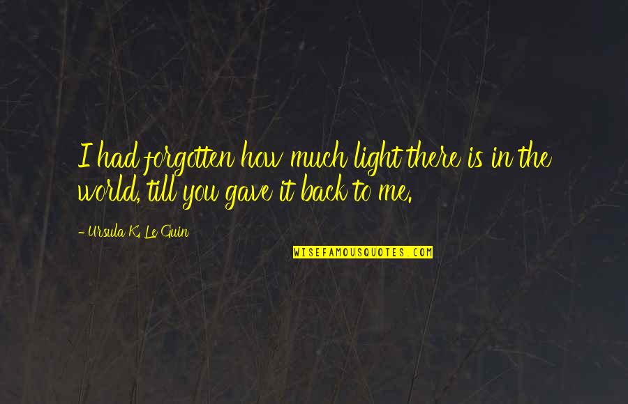 World Love Quotes By Ursula K. Le Guin: I had forgotten how much light there is