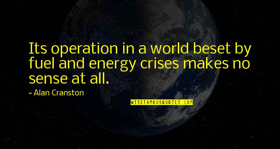 World Makes No Sense Quotes By Alan Cranston: Its operation in a world beset by fuel
