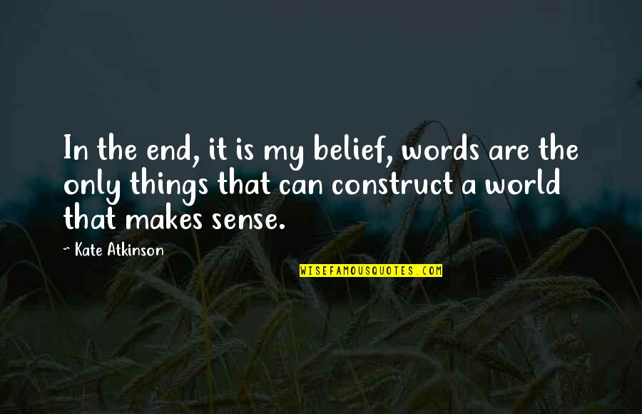 World Makes No Sense Quotes By Kate Atkinson: In the end, it is my belief, words