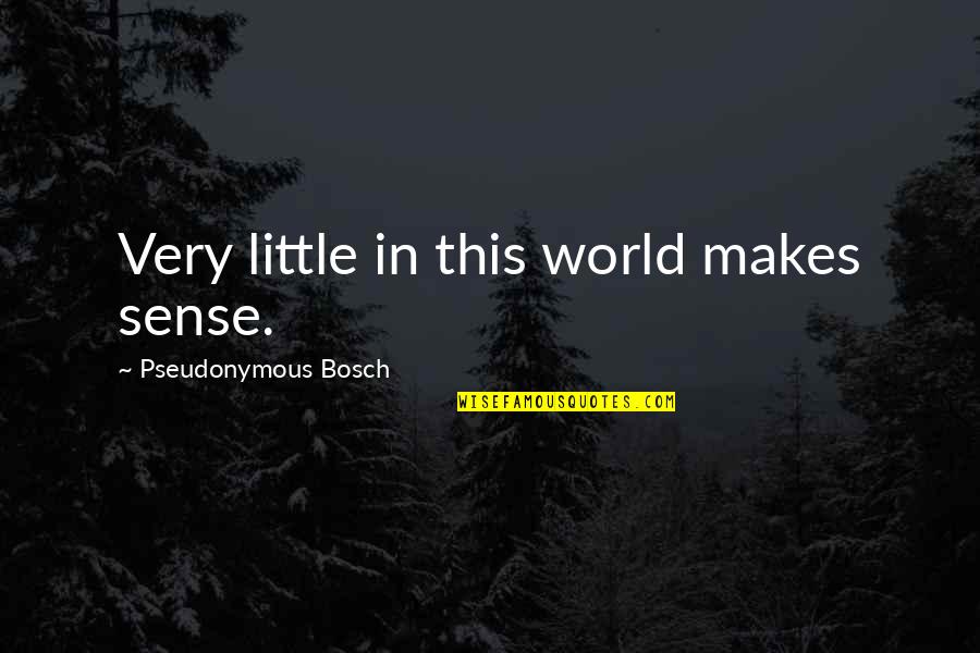 World Makes No Sense Quotes By Pseudonymous Bosch: Very little in this world makes sense.