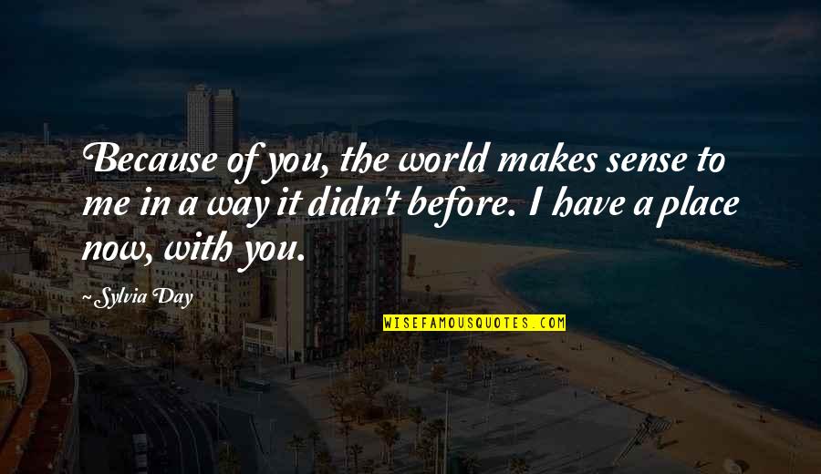 World Makes No Sense Quotes By Sylvia Day: Because of you, the world makes sense to