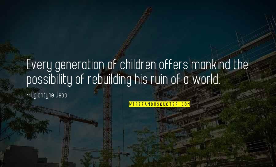 World Mankind Quotes By Eglantyne Jebb: Every generation of children offers mankind the possibility World Mankind Quotes By Eglantyne Jebb: Every generation of children offers mankind the possibility