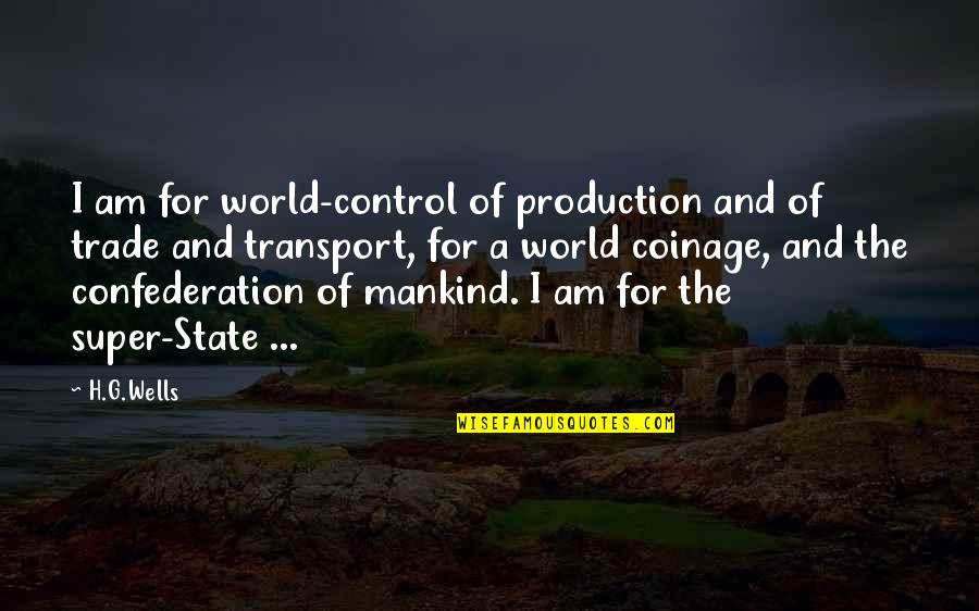 World Mankind Quotes By H.G.Wells: I am for world-control of production and of World Mankind Quotes By H.G.Wells: I am for world-control of production and of