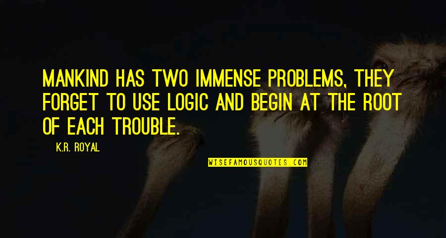 World Mankind Quotes By K.R. Royal: Mankind has two immense problems, they forget to World Mankind Quotes By K.R. Royal: Mankind has two immense problems, they forget to