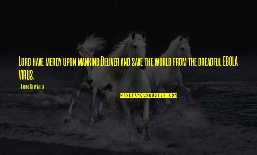 World Mankind Quotes By Lailah Gifty Akita: Lord have mercy upon mankind.Deliver and save the World Mankind Quotes By Lailah Gifty Akita: Lord have mercy upon mankind.Deliver and save the