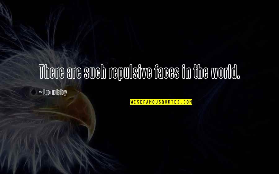 World Mankind Quotes By Leo Tolstoy: There are such repulsive faces in the world. World Mankind Quotes By Leo Tolstoy: There are such repulsive faces in the world.