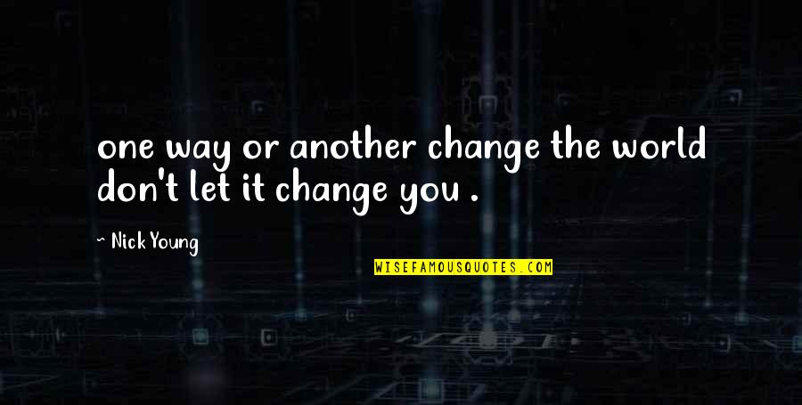 World Mankind Quotes By Nick Young: one way or another change the world don't