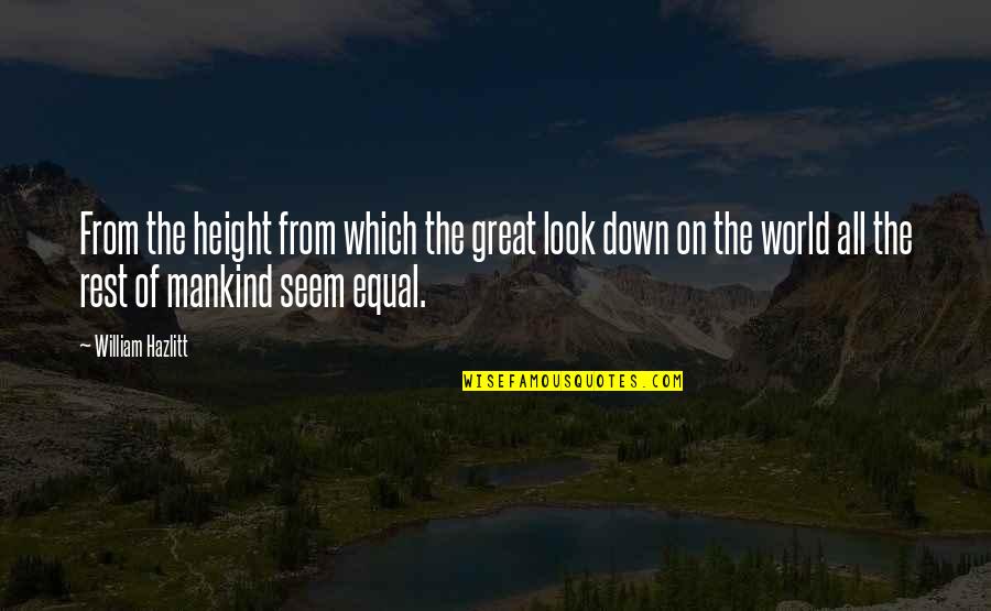 World Mankind Quotes By William Hazlitt: From the height from which the great look World Mankind Quotes By William Hazlitt: From the height from which the great look