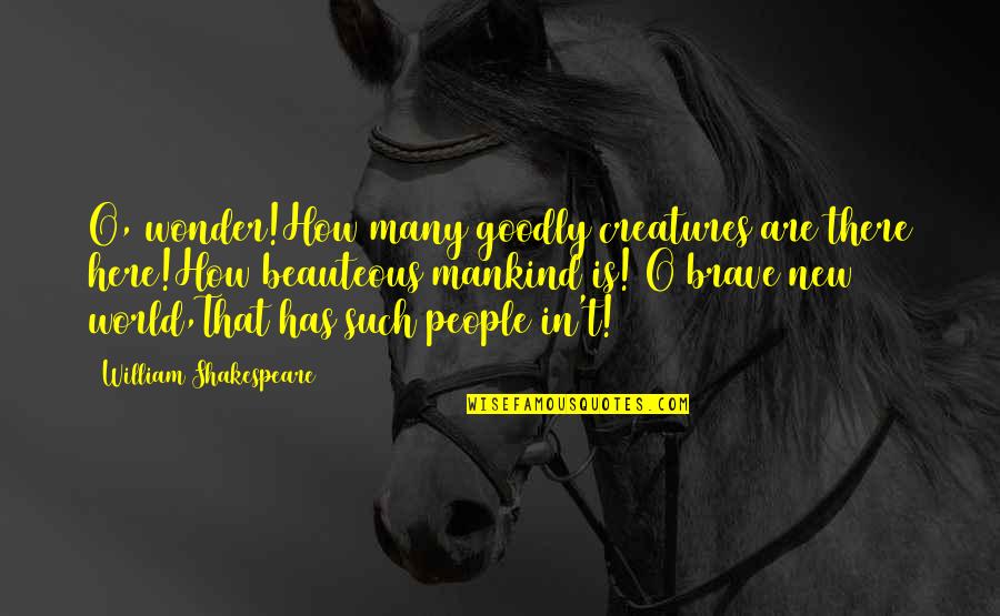 World Mankind Quotes By William Shakespeare: O, wonder!How many goodly creatures are there here!How World Mankind Quotes By William Shakespeare: O, wonder!How many goodly creatures are there here!How