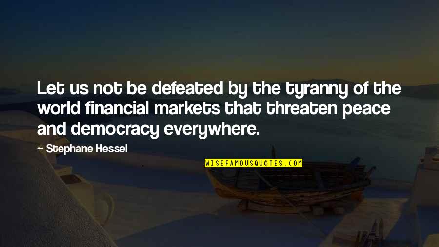 World Markets Quotes By Stephane Hessel: Let us not be defeated by the tyranny