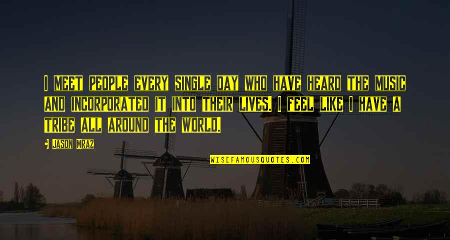 World Music Day Best Quotes By Jason Mraz: I meet people every single day who have World Music Day Best Quotes By Jason Mraz: I meet people every single day who have