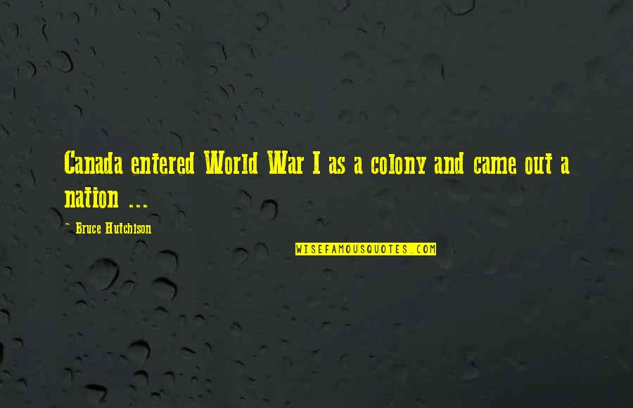 World Nation Quotes By Bruce Hutchison: Canada entered World War I as a colony World Nation Quotes By Bruce Hutchison: Canada entered World War I as a colony