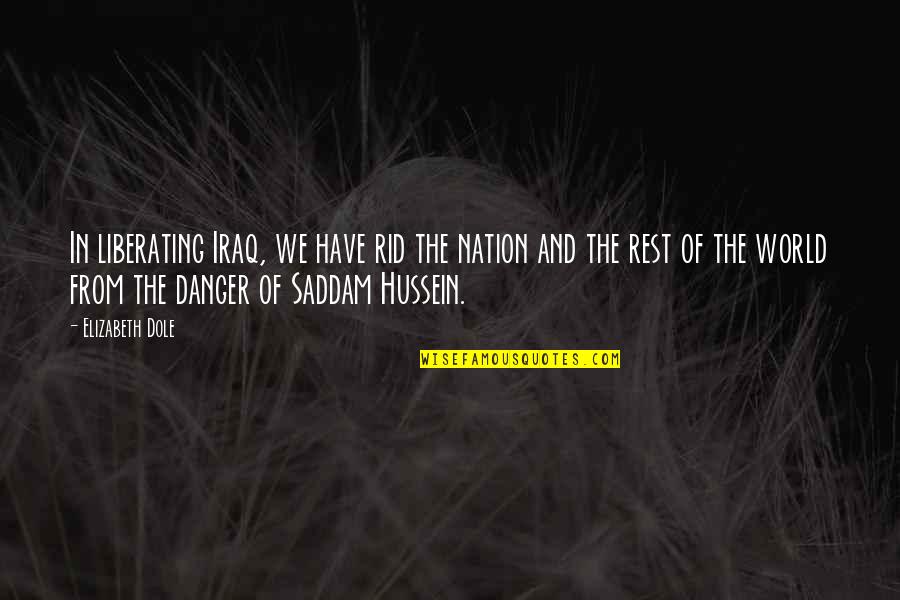 World Nation Quotes By Elizabeth Dole: In liberating Iraq, we have rid the nation World Nation Quotes By Elizabeth Dole: In liberating Iraq, we have rid the nation