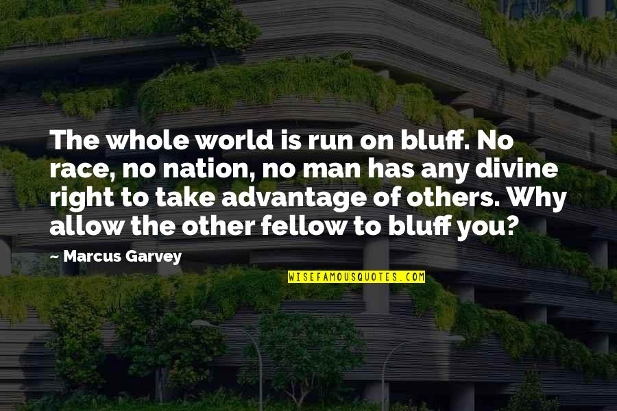 World Nation Quotes By Marcus Garvey: The whole world is run on bluff. No World Nation Quotes By Marcus Garvey: The whole world is run on bluff. No