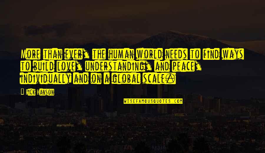 World Needs More Love Quotes By Rick Hanson: More than ever, the human world needs to