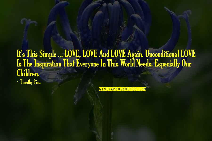World Needs More Love Quotes By Timothy Pina: It's This Simple ... LOVE, LOVE And LOVE