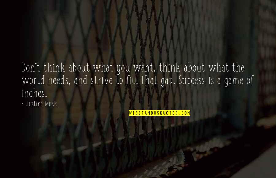 World Needs You Quotes By Justine Musk: Don't think about what you want, think about World Needs You Quotes By Justine Musk: Don't think about what you want, think about