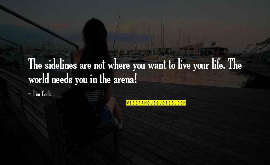 World Needs You Quotes By Tim Cook: The sidelines are not where you want to World Needs You Quotes By Tim Cook: The sidelines are not where you want to