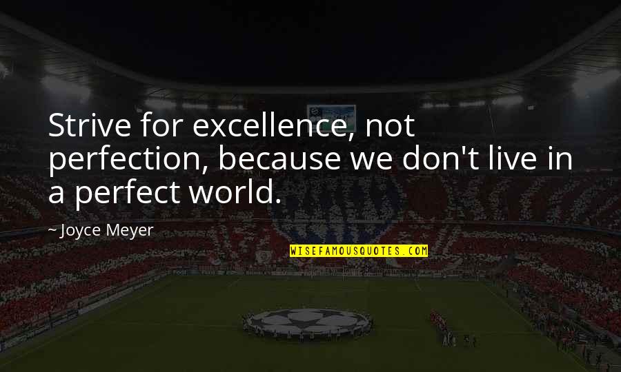 World Not Perfect Quotes By Joyce Meyer: Strive for excellence, not perfection, because we don't
