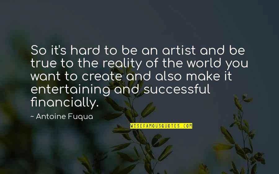 World Of An Artist Quotes By Antoine Fuqua: So it's hard to be an artist and