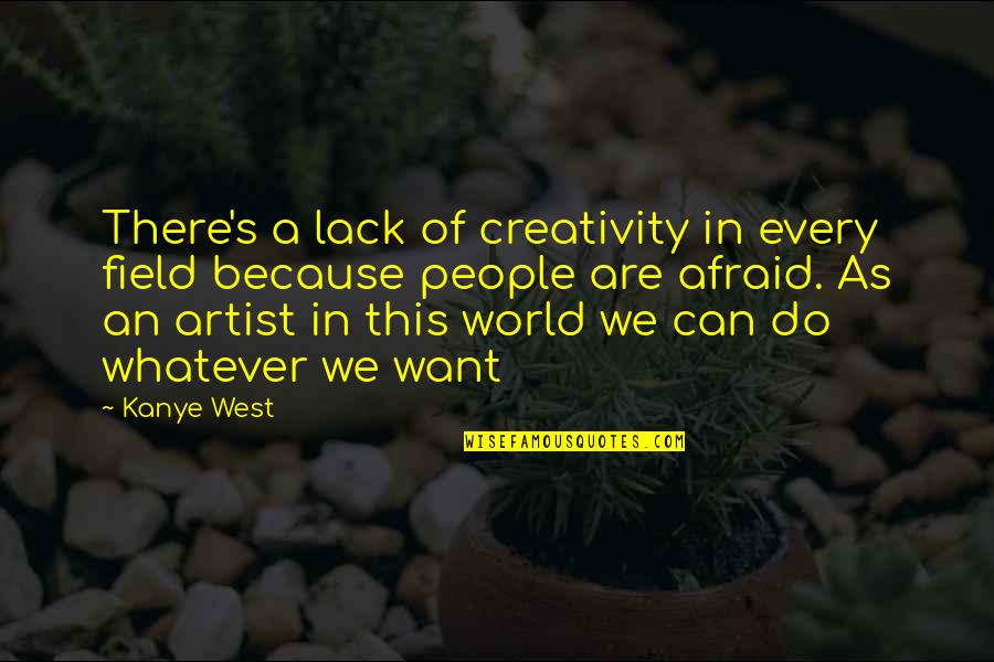 World Of An Artist Quotes By Kanye West: There's a lack of creativity in every field
