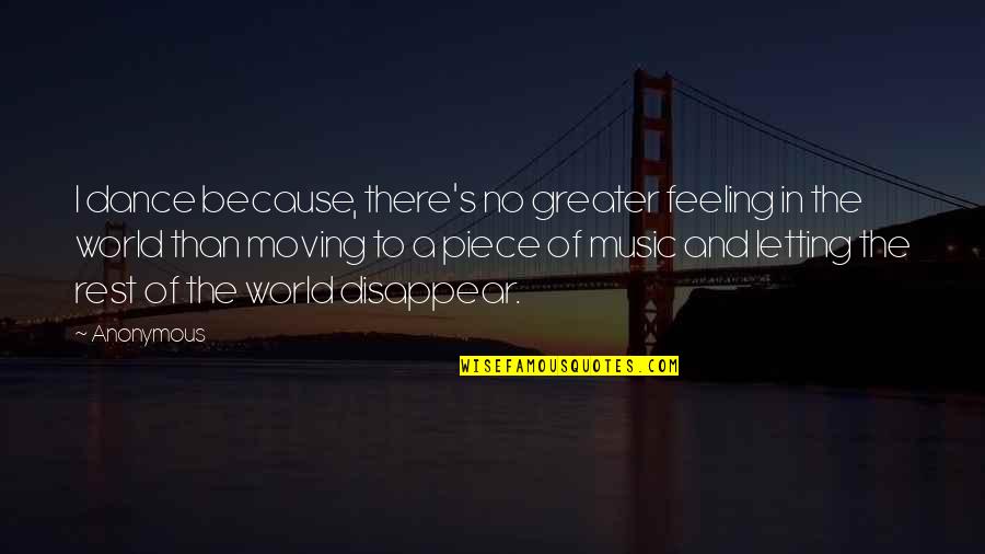 World Of Dance Quotes By Anonymous: I dance because, there's no greater feeling in World Of Dance Quotes By Anonymous: I dance because, there's no greater feeling in