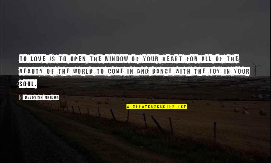 World Of Dance Quotes By Debasish Mridha: To love is to open the window of World Of Dance Quotes By Debasish Mridha: To love is to open the window of