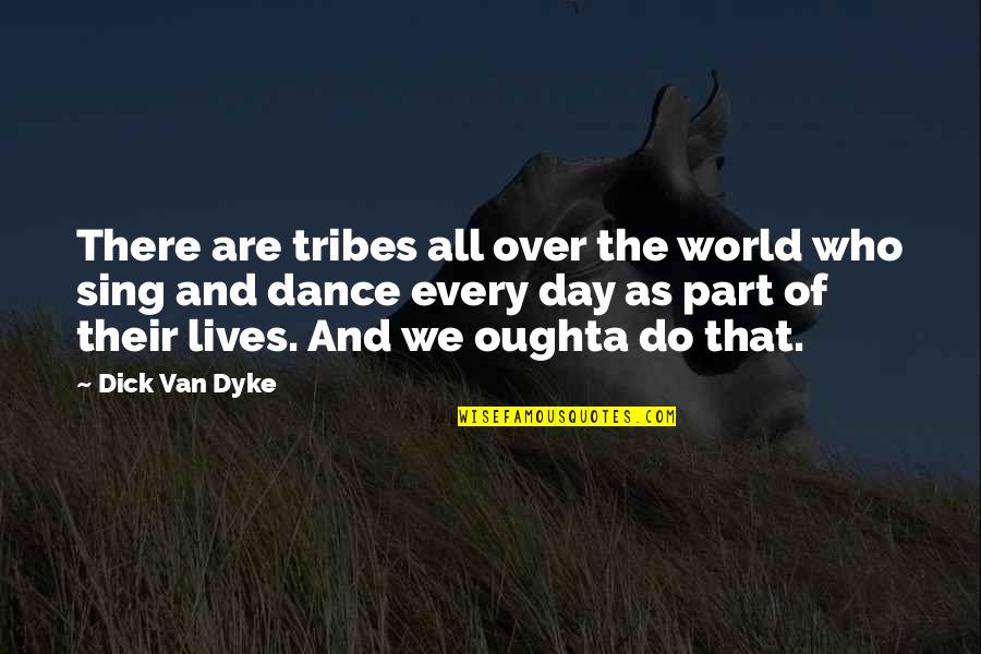 World Of Dance Quotes By Dick Van Dyke: There are tribes all over the world who World Of Dance Quotes By Dick Van Dyke: There are tribes all over the world who