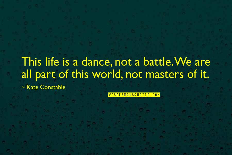 World Of Dance Quotes By Kate Constable: This life is a dance, not a battle.