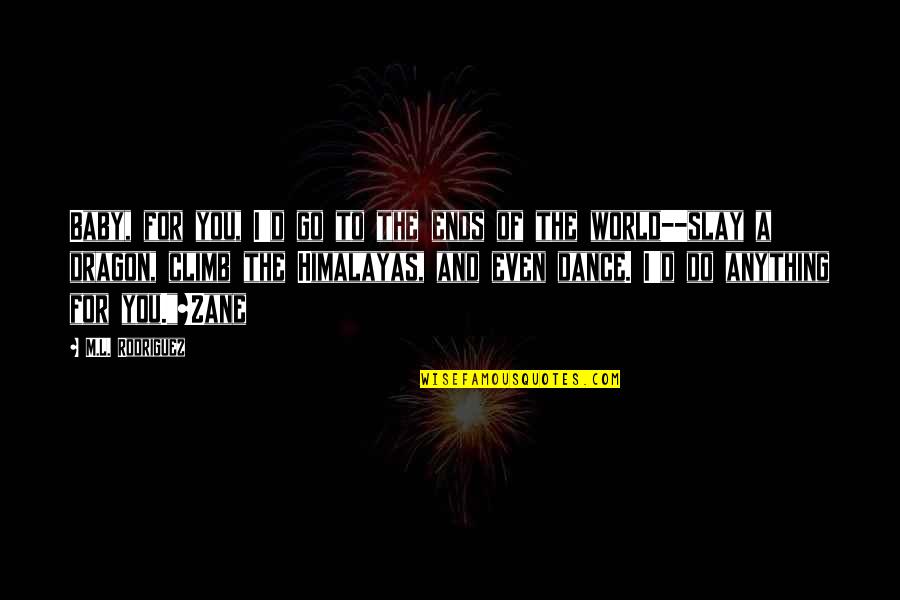 World Of Dance Quotes By M.L. Rodriguez: Baby, for you, I'd go to the ends World Of Dance Quotes By M.L. Rodriguez: Baby, for you, I'd go to the ends