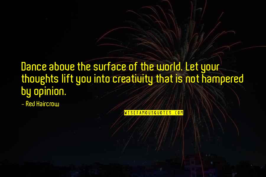 World Of Dance Quotes By Red Haircrow: Dance above the surface of the world. Let World Of Dance Quotes By Red Haircrow: Dance above the surface of the world. Let